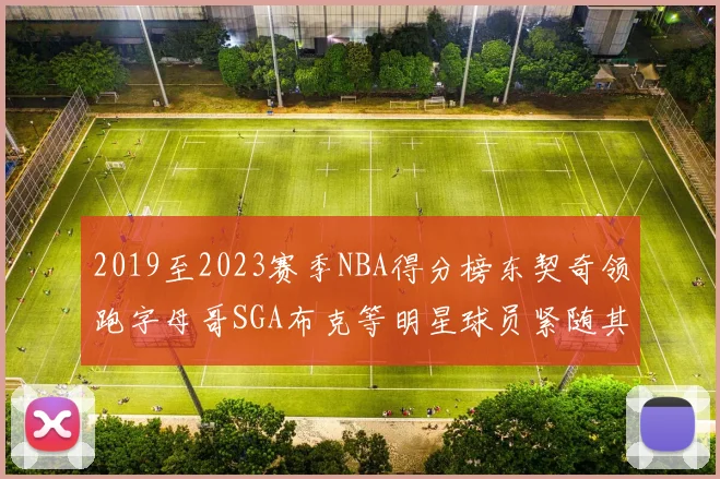 2019至2023赛季NBA得分榜东契奇领跑字母哥SGA布克等明星球员紧随其后