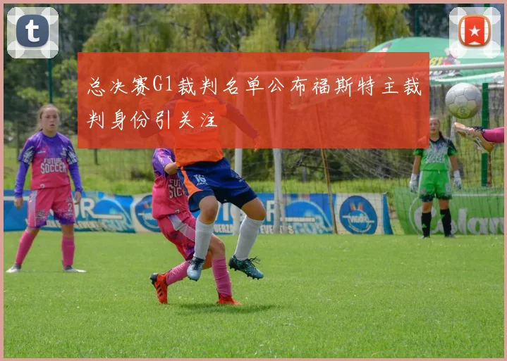 总决赛G1裁判名单公布福斯特主裁判身份引关注