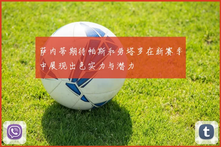 萨内蒂期待帕斯和劳塔罗在新赛季中展现出色实力与潜力