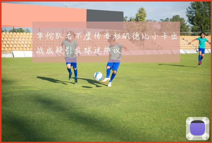 华佗队名不虚传洛杉矶德比小卡出战成疑引发球迷热议