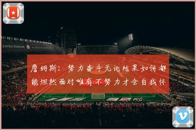 詹姆斯：努力奋斗无论结果如何都能坦然面对唯有不努力才会自我怀疑